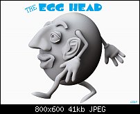 Click image for larger version. 

Name:	egg head.jpg 
Views:	194 
Size:	40.9 KB 
ID:	64774