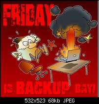 Click image for larger version. 

Name:	friday-is-backup-day-www.jpg 
Views:	299 
Size:	68.5 KB 
ID:	50194